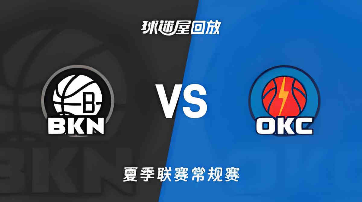 【回放】NBA夏季联赛 篮网VS雷霆封面图